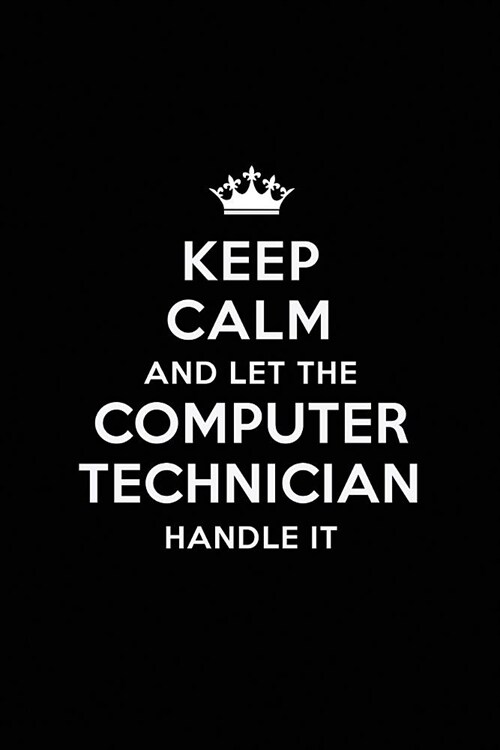 Keep Calm and Let the Computer Technician Handle It: Blank Lined Computer Technician Journal Notebook Diary as a Perfect Birthday, Appreciation day, B (Paperback)