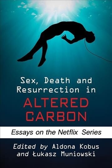 Sex, Death and Resurrection in Altered Carbon: Essays on the Netflix Series (Paperback)