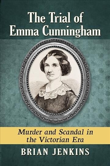 The Trial of Emma Cunningham: Murder and Scandal in the Victorian Era (Paperback)