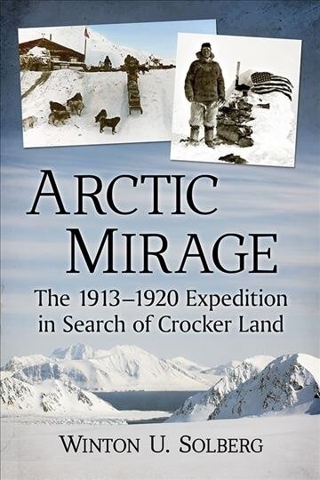 Arctic Mirage: The 1913-1920 Expedition in Search of Crocker Land (Paperback)