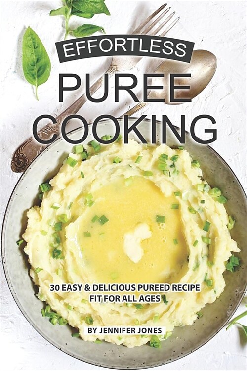 Effortless Puree Cooking: 30 Easy & Delicious Pureed Recipe Fit for all Ages (Paperback)
