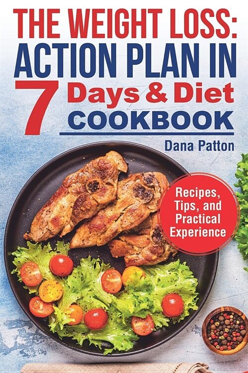 The Weight Loss: Action Plan in 7 Days and Diet Cookbook (Recipes, Tips, and Practical Experience) (Paperback)