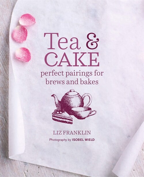 Tea and Cake : Perfect Pairings for Brews and Bakes (Hardcover, UK Edition)