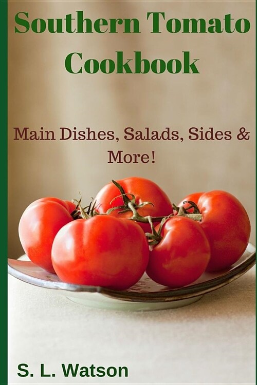 Southern Tomato Cookbook: Main Dishes, Salads, Sides & More! (Paperback)