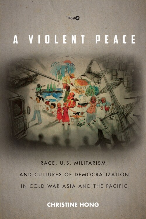 A Violent Peace: Race, U.S. Militarism, and Cultures of Democratization in Cold War Asia and the Pacific (Hardcover)