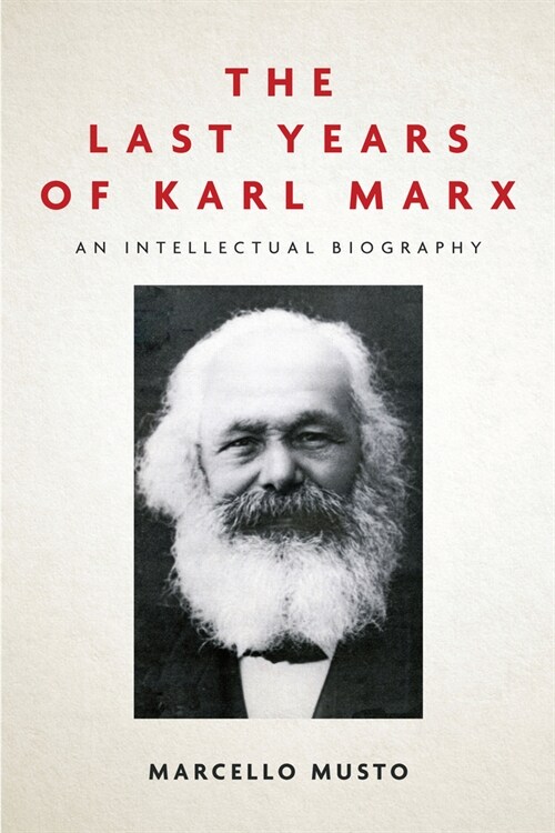 The Last Years of Karl Marx: An Intellectual Biography (Hardcover)