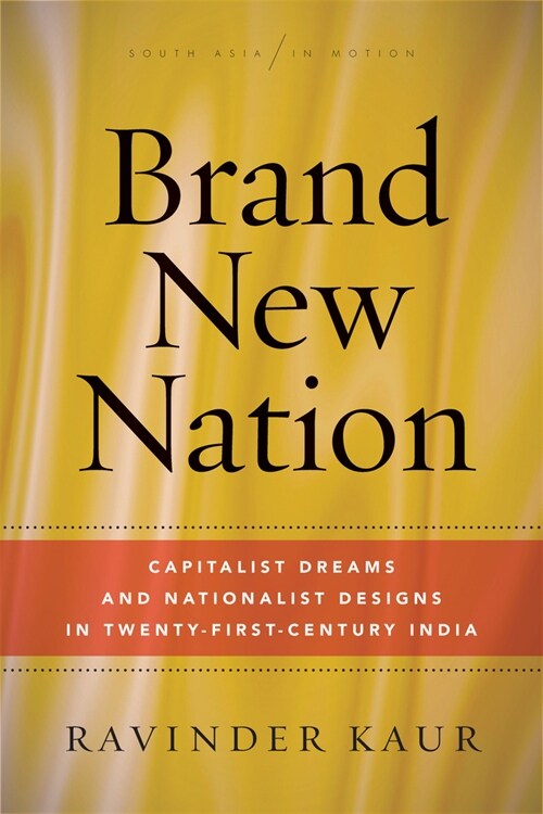 Brand New Nation: Capitalist Dreams and Nationalist Designs in Twenty-First-Century India (Hardcover)