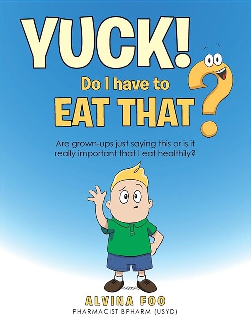 Yuck! - Do I Have to Eat That?: Are Grown-Ups Just Saying This or Is It Really Important That I Eat Healthily? (Paperback)