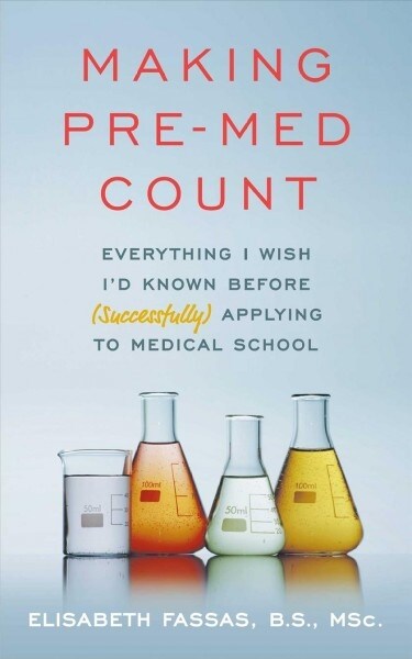 Making Pre-Med Count: Everything I Wish Id Known Before Applying (Successfully!) to Med School (Paperback)