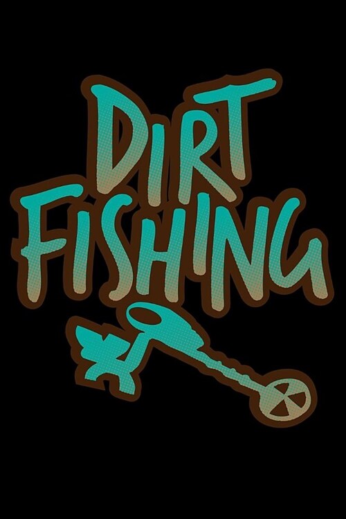 Journal: Dirt Fishing Treasure Hunt Metal Detecting Black Lined Notebook Writing Diary - 120 Pages 6 x 9 (Paperback)