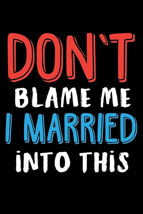 Journal: Dont Blame Me I Married Into This Husband Wife Gift Black Lined Notebook Writing Diary - 120 Pages 6 x 9 (Paperback)