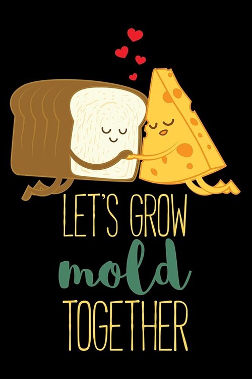 Journal: Lets Grow Mold Together Growing Old Couple Black Lined Notebook Writing Diary - 120 Pages 6 x 9 (Paperback)