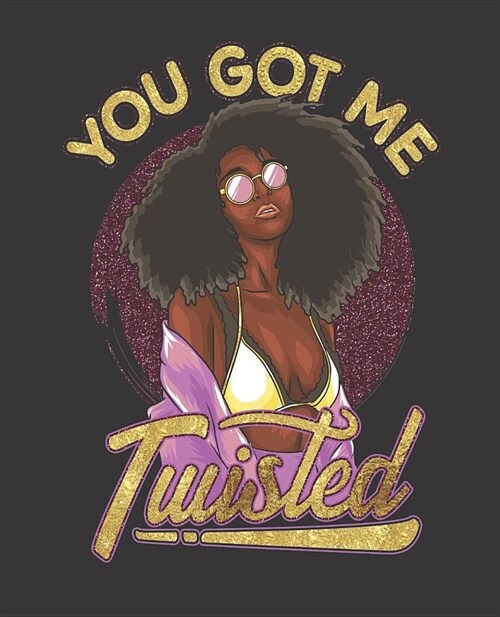 Black Girl Magic Notebook Journal: You Got Me Twisted Melanin Diva Afro Sexy College Ruled Notebook - Lined Journal - 100 Pages - 7.5 X 9.25 - School (Paperback)