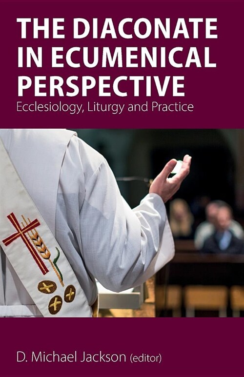 The Diaconate in Ecumenical Perspective : Ecclesiology, Liturgy and Practice (Paperback)