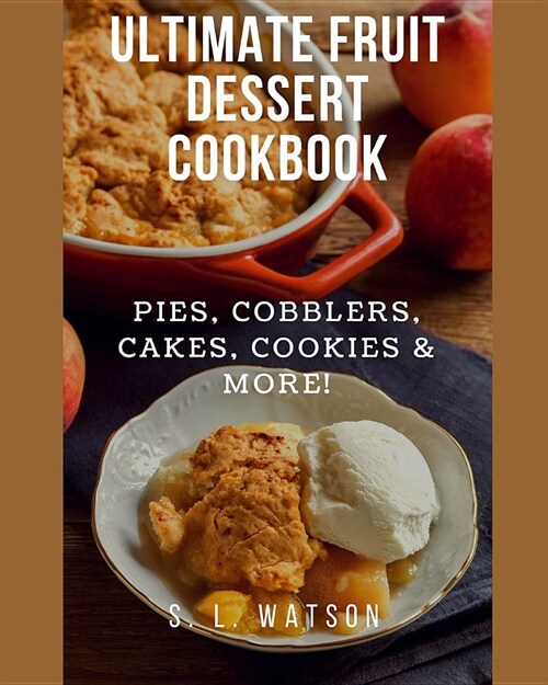 Ultimate Fruit Dessert Cookbook: Pies, Cobblers, Cakes, Cookies & More! (Paperback)