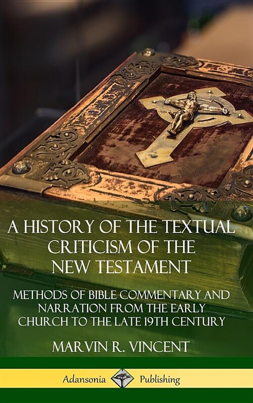 A History of the Textual Criticism of the New Testament: Methods of Bible Commentary and Narration from the Early Church to the late 19th Century (Har (Hardcover)