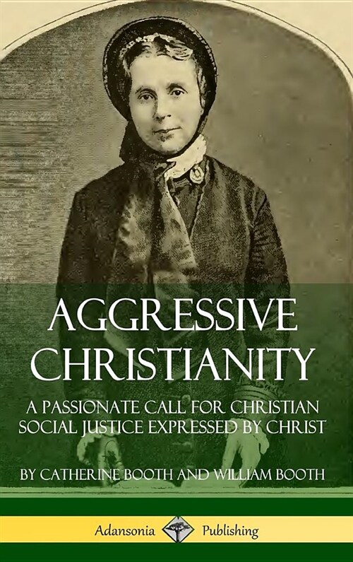 Aggressive Christianity: A Passionate Call for Christian Social Justice Expressed by Christ (Hardcover) (Hardcover)