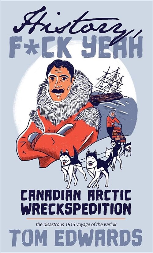 Canadian Arctic Wreckspedition (History, F Yeah Series): The disastrous 1913 voyage of the Karluk (Paperback)