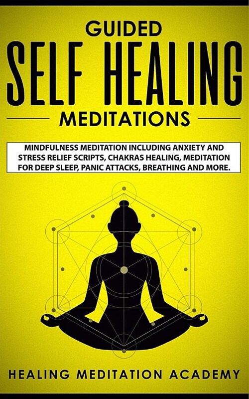 Guided Self Healing Meditations: Mindfulness Meditation Including Anxiety and Stress Relief Scripts, Chakras Healing, Meditation for Deep Sleep, Panic (Paperback)