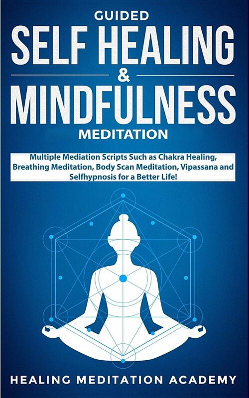 Guided Self Healing & Mindfulness Meditation: Multiple Mediation Scripts Such as Chakra Healing, Breathing Meditation, Body Scan Meditation, Vipassana (Paperback)