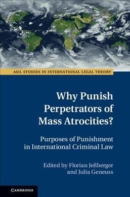 Why Punish Perpetrators of Mass Atrocities? : Purposes of Punishment in International Criminal Law (Hardcover)