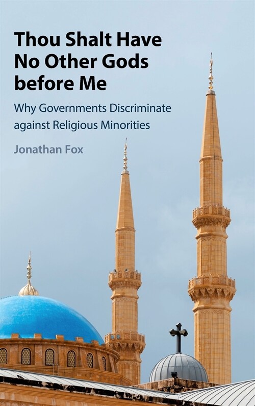Thou Shalt Have No Other Gods before Me : Why Governments Discriminate against Religious Minorities (Hardcover)