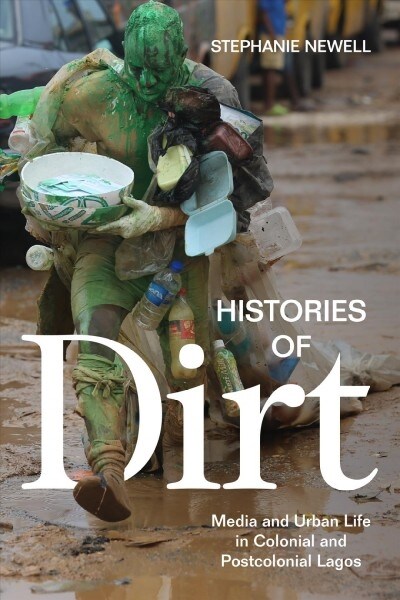 Histories of Dirt: Media and Urban Life in Colonial and Postcolonial Lagos (Hardcover)