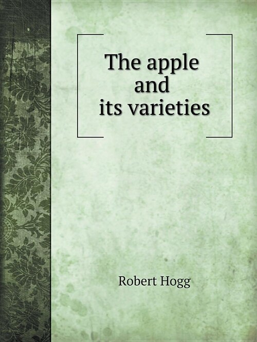 The apple and its varieties: Illustrated with Engravings of Choice Varieties (Paperback)