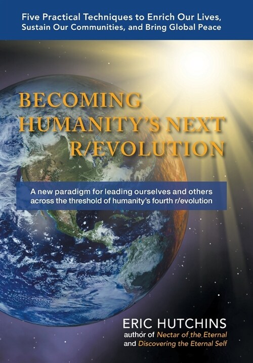 Becoming Humanitys Next R/Evolution: Five Practical Techniques to Enrich Our Lives, Sustain Our Communities, and Bring Global Peace (Hardcover)