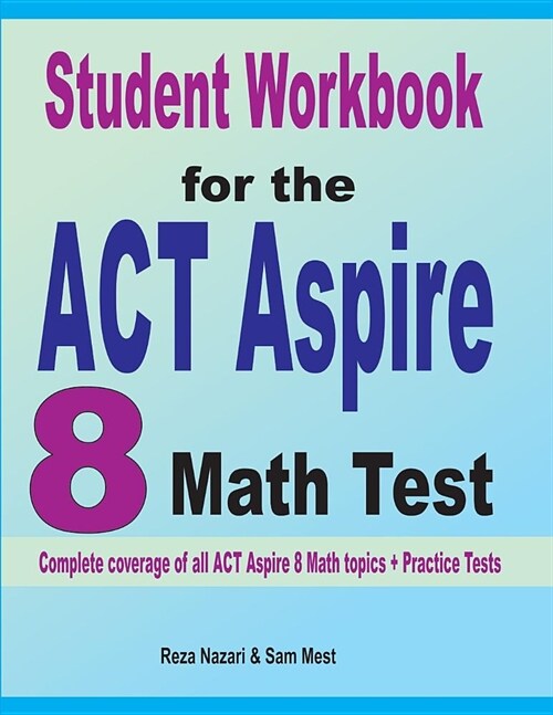 Student Workbook for the ACT Aspire 8 Math Test: Complete coverage of all ACT Aspire 8 Math topics + Practice Tests (Paperback)