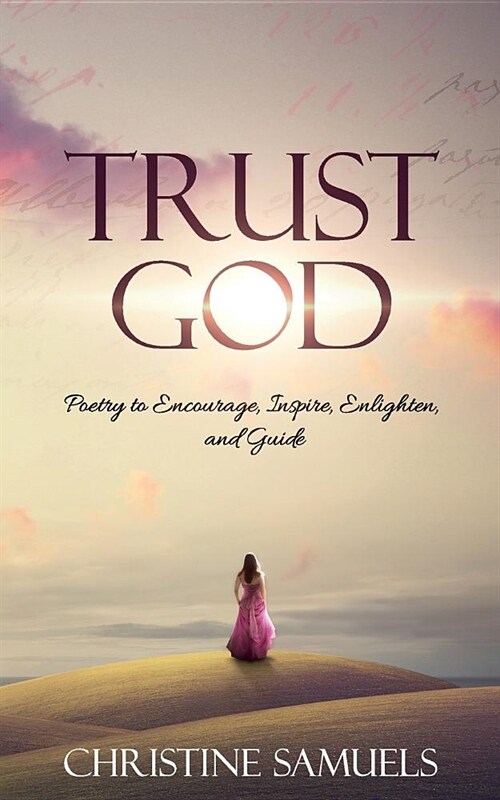 Trust God: Poetry to Encourage, Inspire, Enlighten, and Guide (Paperback)