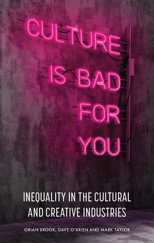 Culture is Bad for You : Inequality in the Cultural and Creative Industries (Paperback)