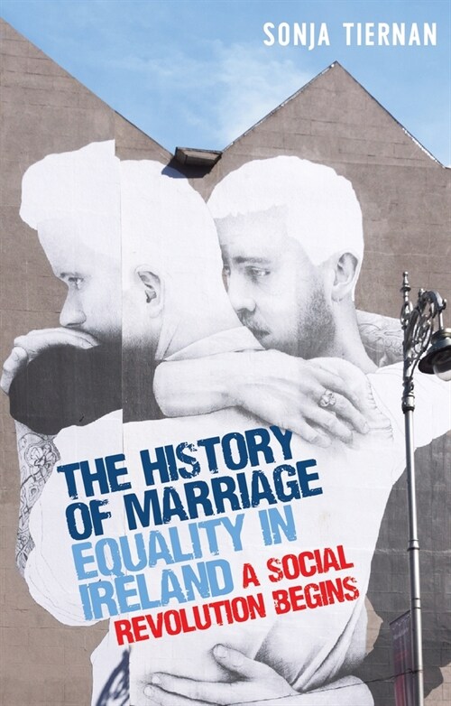 The History of Marriage Equality in Ireland : A Social Revolution Begins (Hardcover)