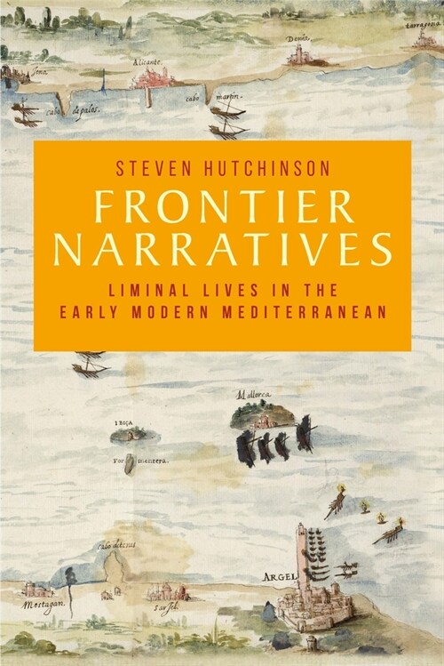 Frontier Narratives : Liminal Lives in the Early Modern Mediterranean (Hardcover)