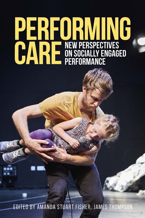 Performing Care : New Perspectives on Socially Engaged Performance (Hardcover)