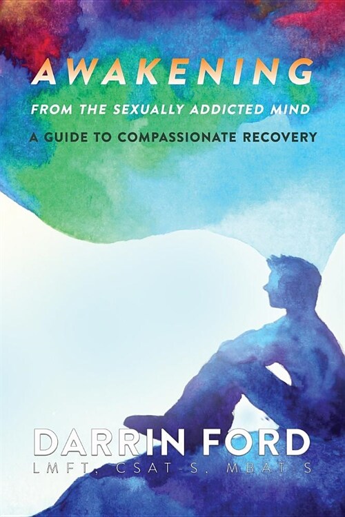 Awakening from the Sexually Addictive Mind: A Guide to Compassionate Recovery (Paperback)