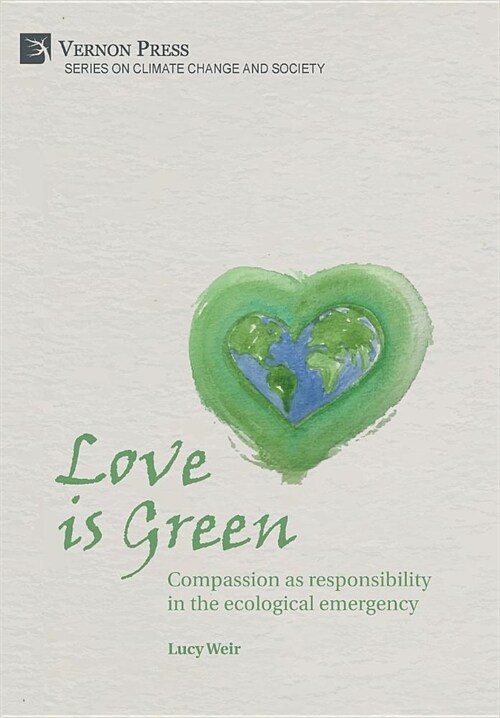 Love is Green: Compassion as responsibility in the ecological emergency (Hardcover)