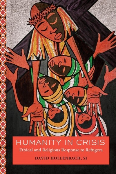 Humanity in Crisis: Ethical and Religious Response to Refugees (Hardcover)