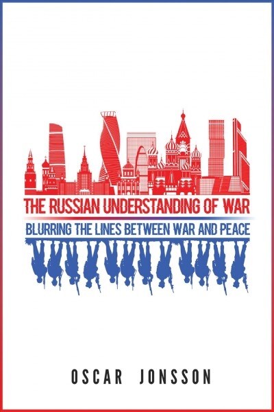 The Russian Understanding of War: Blurring the Lines Between War and Peace (Hardcover)