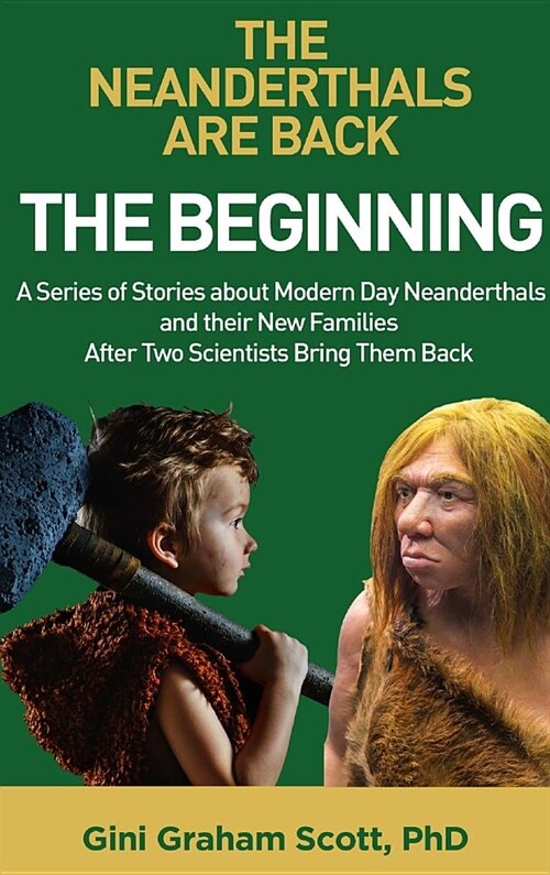 The Neanderthals Are Back: The Beginning: A Series of Stories about Modern Day Neanderthals and their New Families After Two Scientists Bring The (Hardcover)