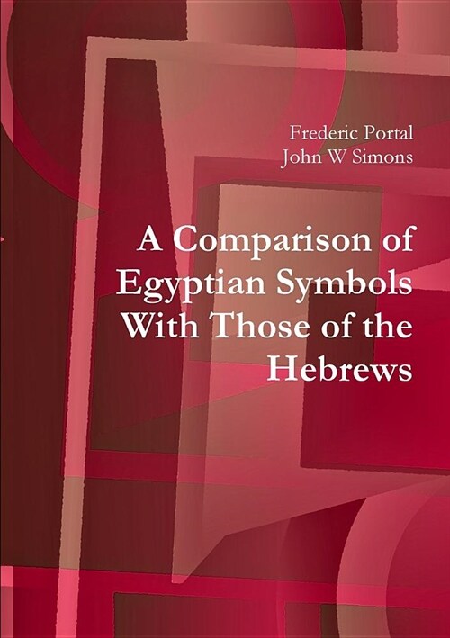 A Comparison of Egyptian Symbols With Those of the Hebrews (Paperback)