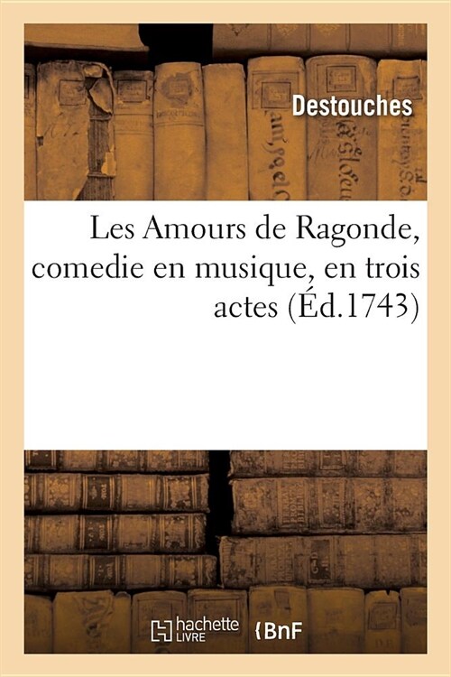 Les Amours de Ragonde, Comedie En Musique, En Trois Actes: Acad?ie Royale de Musique, 30 Janvier 1742 (Paperback)