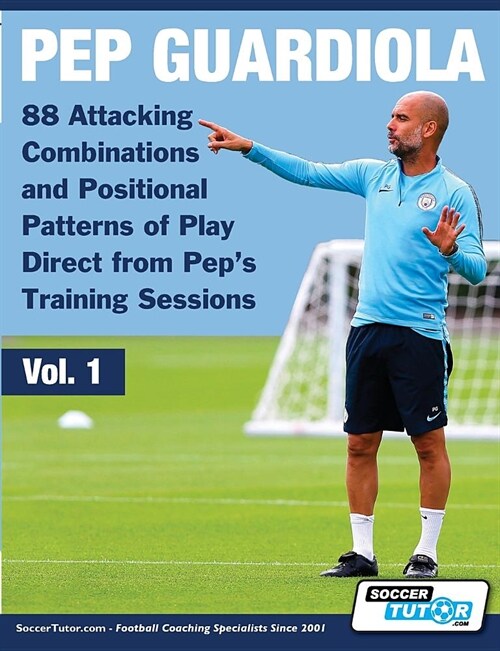 Pep Guardiola - 88 Attacking Combinations and Positional Patterns of Play Direct from Peps Training Sessions (Paperback)