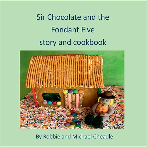 Sir Chocolate and the Fondant Five Story and Cookbook (Paperback)