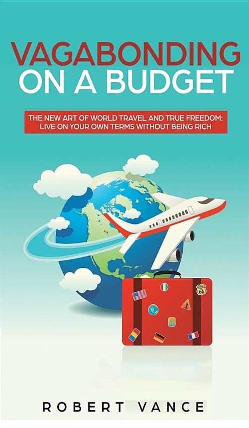 Vagabonding on a Budget: The New Art of World Travel and True Freedom: Live on Your Own Terms Without Being Rich (Hardcover)
