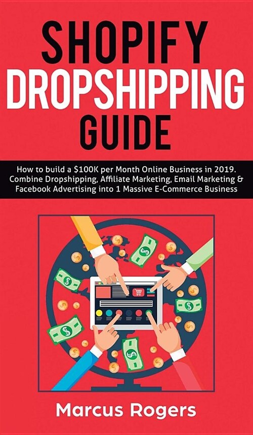 Shopify Dropshipping Guide: How to build a $100K per Month Online Business in 2019. Combine Dropshipping, Affiliate Marketing, Email Marketing & F (Hardcover)