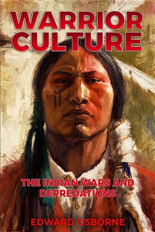 Warrior Culture: The Indian Wars and Depredations (Paperback)