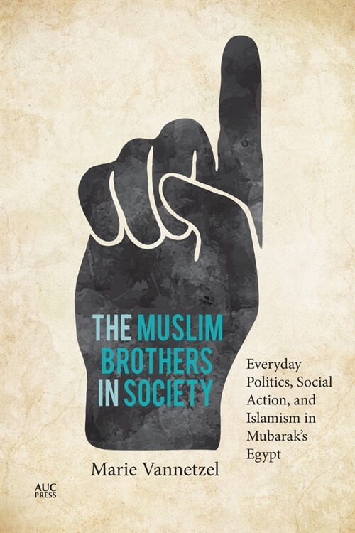 The Muslim Brothers in Society: Everyday Politics, Social Action, and Islamism in Mubaraks Egypt (Hardcover)