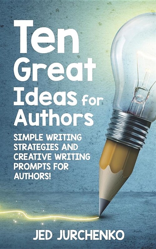 Ten Great Ideas for Authors: Simple writing strategies and creative writing prompts for authors! (Paperback)