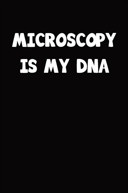 Microscopy Is My DNA: College ruled Composition Notebook, Journal, Diary, Organizer, Planner (Paperback)